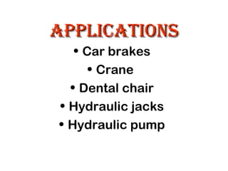 APPLICATIONS
• Car brakes
• Crane
• Dental chair
• Hydraulic jacks
• Hydraulic pump

 