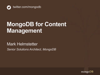 Senior Solutions Architect, MongoDB
Mark Helmstetter
twitter.com/mongodb
MongoDB for Content
Management
 