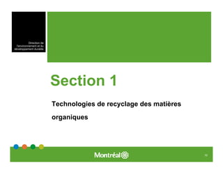 Direction de
  l’environnement et du
développement durable




                           Section 1
                           Technologies de recyclage des matières
                           organiques




                                                                    10
 