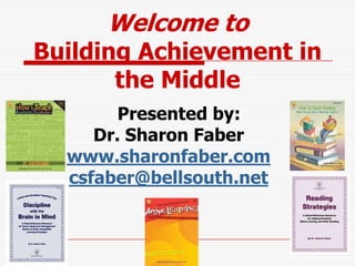 Welcome to  Building Achievement in the Middle     Presented by: Dr. Sharon Faber www.sharonfaber.com csfaber@bellsouth.net 