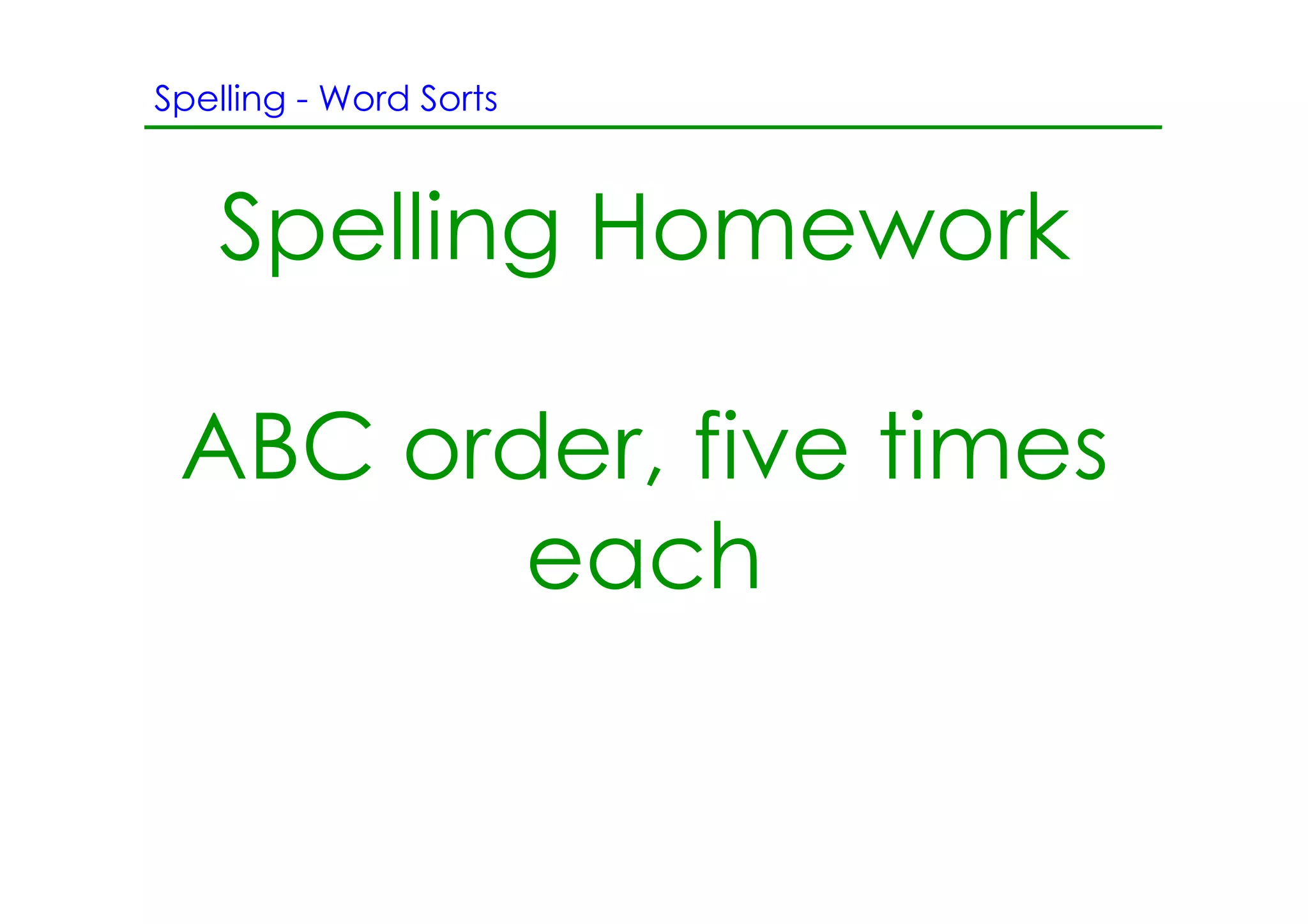 Spelling ­ Word Sorts



   Spelling Homework

 ABC order, five times
        each
 