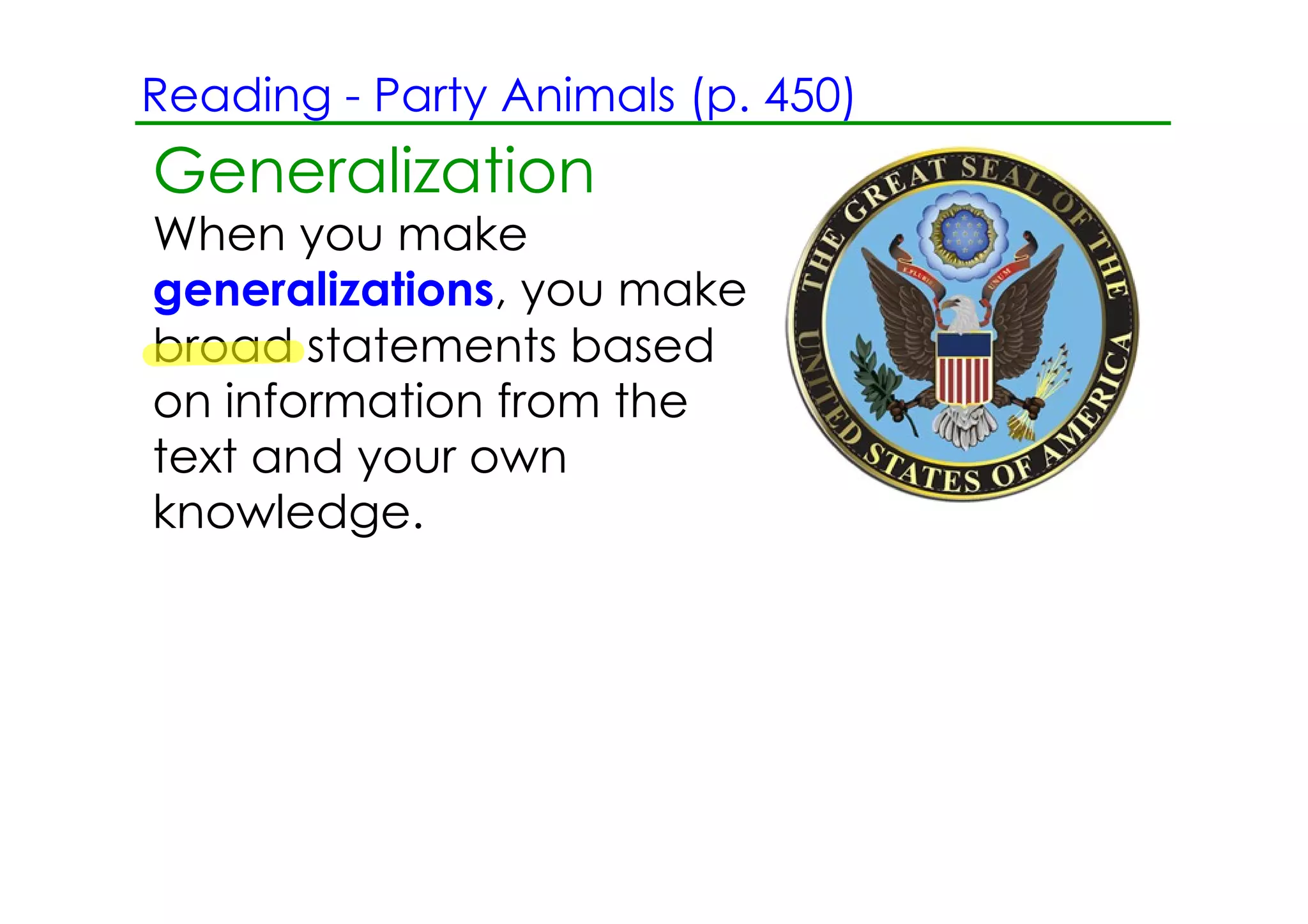 Reading ­ Party Animals (p. 450)
Generalization
When you make
generalizations, you make
broad statements based
on information from the
text and your own
knowledge.
 