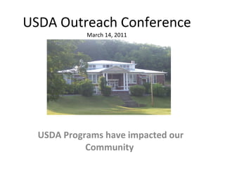 USDA Outreach Conference March 14, 2011 USDA Programs have impacted our Community  