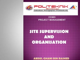 CC603
PROJECT MANAGEMENT

SITE SUPERVISION
AND
ORGANISATION

 