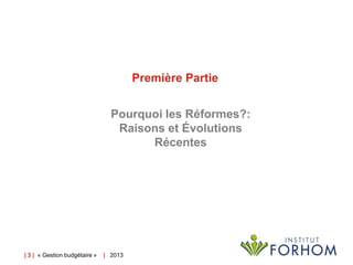 Première Partie
Pourquoi les Réformes?:
Raisons et Évolutions
Récentes

| 3 | « Gestion budgétaire »

| 2013

 