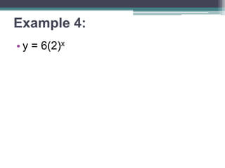 Example 4:
• y = 6(2)x