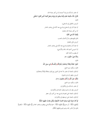 ‫ٍب خلف بالسكت ُب (إذ أخرجو) ٍب ابن كثَت بصلة اؽباء‬
‫فَأَنْػزؿ اللَّوُ سكينَتَوُ علَْيو وأَيَّدهُ بِجنُود لَم تَػروىا وجعل كلِمةَ الَّذين كفروا السفلَى‬
‫ََ‬
‫َ ِ َ ِ َ َ ُ ٍ ْ َ ْ َ َ َ َ َ َ َ ِ َ َ َ ُ ُّ ْ‬
‫قالوف‬
‫ٍب ورش بالتقليل ُب (السفلى)‬
‫ٍب ضبزة أماؿ ُب (السفلى) و ج معو الكسائي وخلف العاشر‬
‫اندر‬
‫ٍب ابن كثَت بصلة اؽباء (عليو)‬
‫ِِ‬
‫َكلِمةُ اللَّو ىي الْعلْيَا‬
‫َ ُ‬
‫وَ َ‬
‫قالوف ثم يعقوب قرأ (كلمةَ) بالنصب‬
‫ٍب ورش قلل (العليا)‬
‫ٍب ضبزة أماؿ (العليا) و ج معو الكسائي وخلف العاشر‬
‫اندر‬
‫ِِ‬
‫ٍب السوسي أدغم اؽباء باؽباء (اللَّو ىي)‬
‫َ‬
‫ٍب يعقوب (كلمةَ اهللِ)‬
‫ِ‬
‫واللَّوُ عزيز حكيم (ٓٗ)‬
‫َ َِ ٌ َ ٌ‬

‫قالوف‬
‫ِ ِ‬
‫ِ‬
‫ِ ِ‬
‫ِ‬
‫انْفروا خفافًا وثِقاَل وجاىدوا بِأَموالِكم وأَنْػفسكم فِي سبِيل اللَّو‬
‫َ‬
‫ُ َ َ َ ً َ َ ُ َْ ُ ْ َ ُ ُ ْ‬
‫قالوف بسكوف ميم اعبمع‬
‫ِ‬
‫ٍب قالوف بالصلة ٍب خلف بال غنة ُب التنوين مع الواو (خفافًا وثِقاال وجاىدوا)‬
‫َِ َ َ ً ََ ُ‬
‫ٍب ورش بًتقيق الراء ُب (انفروا)‬
‫ذلِكم خ ْيػر لَكم إِف ك ْنتُم تَػعلَموف (ٔٗ)‬
‫َ ُْ َ ٌ ُْ ْ ُ ْ ْ ُ َ‬
‫قالوف بسكوف ميم اعبمع‬
‫ٍب خلف بالسكت ُب (لكم إف)‬
‫ْ‬

‫ٍب ورش رقق الراء (خَت) وطوؿ الصلة ُب (لكم إف)‬
‫ْ‬

‫ٍب قالوف بالصلة على قصرىا و ج معو ابن كثَت وأبو جعفر‬
‫اندر‬

‫ٍب قالوف بالصلة على توسطها ُب (لكم إف)‬
‫ْ‬
‫لَو كاف عرضا قَريبا وسفرا قَاصدا َلتَّػبػعوؾ ول ِ‬
‫ْ ُ َ ْ َ ِ ُ ُّ َّ‬
‫ْ َ َ َ َ ً ِ ً َ َ َ ً ِ ً َ َ ُ َ َ َكن بَػعدت علَْيهم الشقةُ‬
‫َ ِ ُ الش َّ‬
‫َ ُ ُ الش َّ‬
‫َ ِ ِ الش َّ‬
‫[علَْيهم ُّقةُ : أبو عمرو][ علَْيػهم ُّقةُ : ضبزة والكسائي ويعقوب وخلف العاشر ][ علَْيهم ُّقةُ : الباقوف]‬
‫َ ِ ُ الش َّ‬
‫قالوف قرأ بكسر اؽباء وضم اؼبيم (علَْيهم ُّقةُ)‬

 