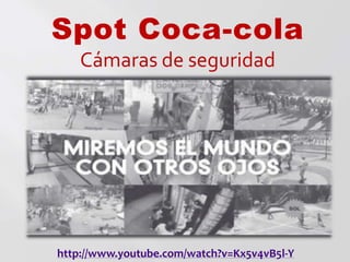 Spot Coca-cola
Cámaras de seguridad

http://www.youtube.com/watch?v=Kx5v4vB5l-Y

 