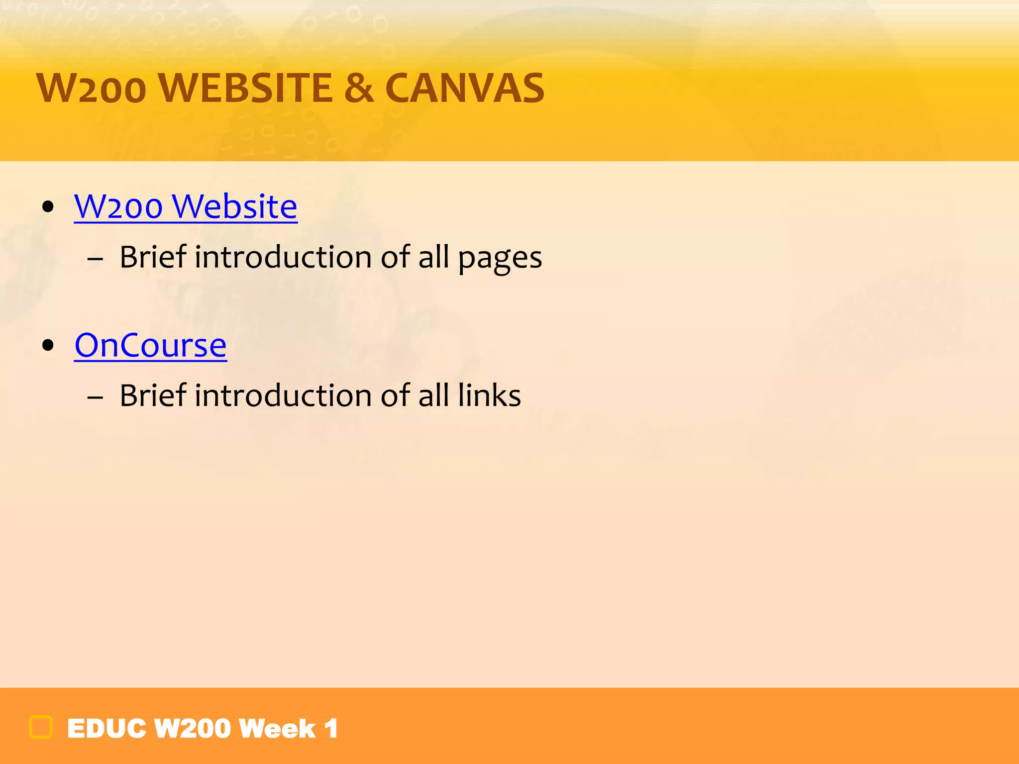 W200 WEBSITE & CANVAS
• W200 Website
– Brief introduction of all pages

• OnCourse
– Brief introduction of all links

EDUC W200 Week 1

 