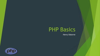 PHP Basics
Henry Osborne

 