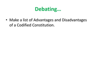 Debating…
• Make a list of Advantages and Disadvantages
of a Codified Constitution.

 