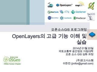 오픈소스GIS 프로그래밍

OpenLayers의 고급 기능 이해 및
실습
2014년 01월 22일
국토교통부 공간정보 거점대학
오픈 소스 GIS 심화 과정
(주)망고시스템
이한진 (jinifor@gmail.com)

 