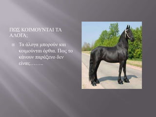 ΠΧ΢ ΚΟΗΜΟΤΝΣΑΗ ΣΑ
ΑΛΟΓΑ;


Σα άινγα κπνξνύλ θαη
θνηκνύληαη όξζηα. Πσο ην
θάλνπλ παξάμελν δελ
είλαη;……..

 