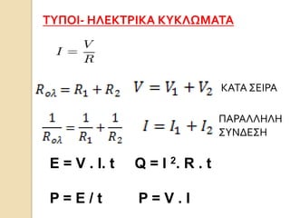 ΣΤΠΟΙ- ΗΛΕΚΣΡΙΚΑ ΚΤΚΛΩΜΑΣΑ

ΚΑΣΑ ΢ΕΙΡΑ
ΠΑΡΑΛΛΗΛΗ
΢ΤΝΔΕ΢Η

E = V . I. t

Q = I 2. R . t

P=E/t

P=V.I

 