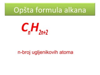 Opšta formula alkana

CnH2n+2
n-broj ugljenikovih atoma

 