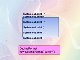 System.out.print ( “
System.out.println (
“
System.out.print ( “
System.out.print (
System.out.print ( “
-
System.out.print (
DecimalFormat
new DecimalFormat( pattern);