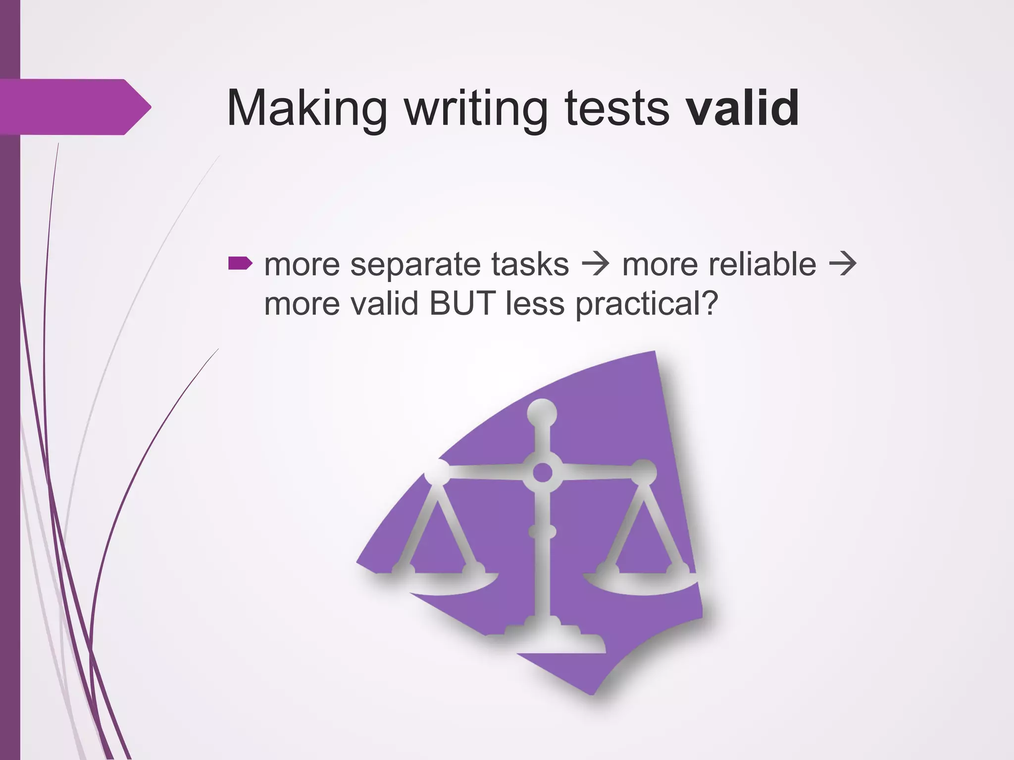 Making writing tests valid
! more separate tasks ! more reliable !
more valid BUT less practical?

 