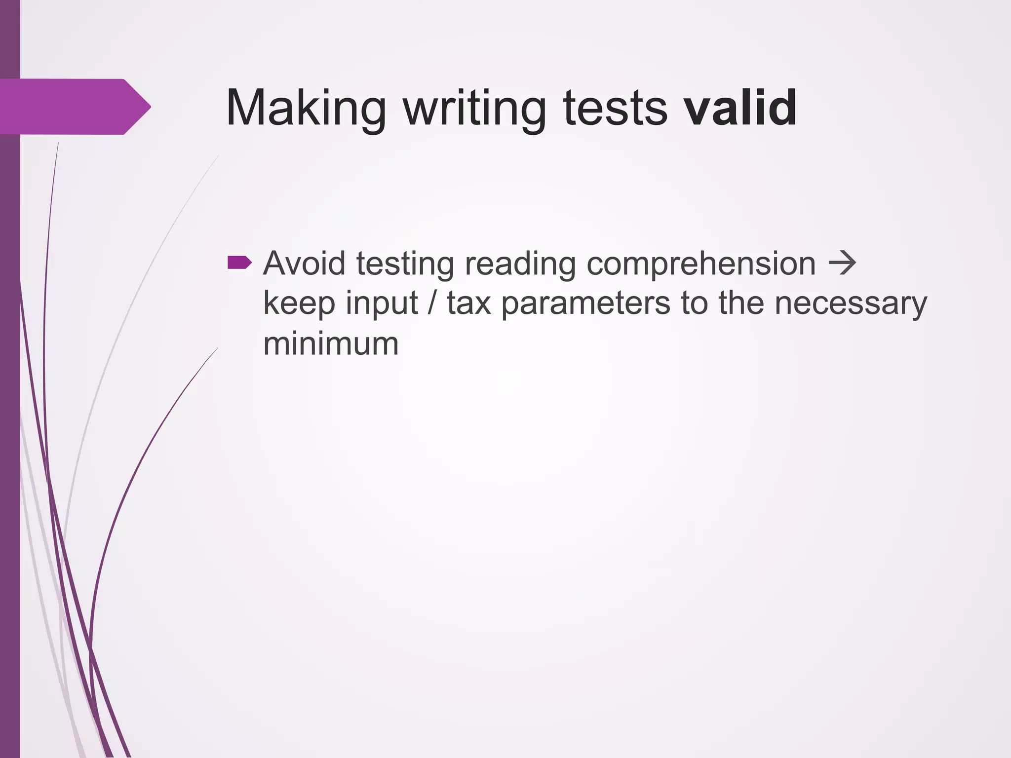 Making writing tests valid
! Avoid testing reading comprehension !
keep input / tax parameters to the necessary
minimum

 