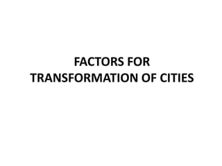 FACTORS FOR
TRANSFORMATION OF CITIES

 