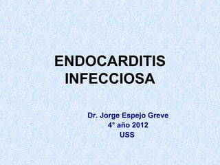 ENDOCARDITIS
INFECCIOSA
Dr. Jorge Espejo Greve
4° año 2012
USS

 