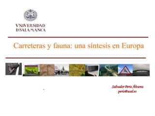 Carreteras y fauna: una síntesis en Europa

”

Salvador Peris Álvarez
peris@usal.es

 