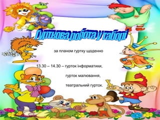 за планом гуртку щоденно

13.30 – 14.30 – гурток інформатики,
гурток малювання,
театральний гурток.

 