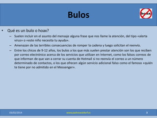 Contenidos falsos
• Contenidos falsos o faltos de rigor, tienen diferentes finalidades como engaño
intencionado, estafa o ...