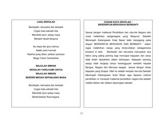 LAGU SEKOLAH

COGAN KATA SEKOLAH :
BERDISIPLIN BERUSAHA BERBAKTI

Berdisiplin, berusaha dan berbakti
Cogan kata sekolah kita

Sesuai dengan matlamat Pendidikan dan cita-cita Negara iaitu

Mendidik kami, setiap masa

untuk

Menjadi rakyat berguna

melahirkan

warganegara

yang'

Berguna'.

Sekolah

Menengah Kebangsaan Kulai Besar telah berpegang pada
slogan' BERDISIPLIN BERUSAHA DAN BERBAKTI ' dalam

Ibu bapa dan guru semua

tugas melahirkan warga yang dicita-citakan sebagaimana

Selalu kami hormati

tersebut di atas.

Nasihat yang diberi, jadikan panduan

Berdisiplin dan berusaha merupakan dua

faktor yang paling penting bagi mencapai kejayaan dan ianya

Moga Tuhan memberkati

tidak boleh dipisahkan dalam kehidupan. Kejayaan seorang
warga tidak lengkap tanpa kesanggupan berbakti kepada

MAJULAH SMKKB

Bangsa, Negara dan Manusia sejagat

SEKOLAH YANG KAMI CINTAI

sesuai dengan tahap

kejayaan yang dicapai. Oleh itu adalah menjadi cita-cita Sekolah

MAJULAH SMKKB

Menengah Kebangsaan Kulai Besar agar lepasan institusi

BERDIRI MEGAH SEPANJANG MASA

pendidikan ini menepati matlamat pendidikan negara kita setelah
melalui latihan dan didikan diperingkat sekolah.

Berdisiplin, berusaha dan berbakti
Cogan kata sekolah kita
Mendidik kami setiap masa
Berlandaskan Rukunegara.

17

 