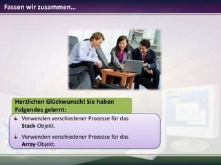 Fassen wir zusammen…

Herzlichen Glückwunsch! Sie haben
Folgendes gelernt:
Verwenden verschiedener Prozesse für das
Stack-Objekt.
Verwenden verschiedener Prozesse für das
Array-Objekt.

 