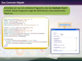 Das Controls-Objekt
Schreiben wir nun ein einfaches Programm, das das Controls-Objekt
enthält. Dieses Programm zeigt die Definitionen eines bestimmten
Worts an.

 