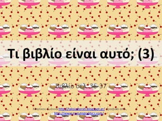 Τι βιβλίο είναι αυτό; (3)
Βιβλίο ςελ. 35-37
Χατςίκου Ιωάννα http://taksiasterati.blogspot.gr/ γραφικά από
http://www.mycutegraphics.com/

 