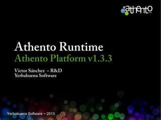 Athento Runtime

Athento Platform v1.3.3
Víctor Sánchez ~ R&D
Yerbabuena Software

Yerbabuena Software ~ 2013

 