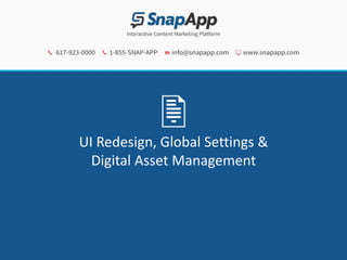 UI Redesign, Global Settings &
Digital Asset Management

 