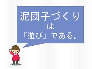 泥団子づくり
は
「遊び」である。

 
