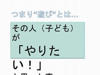 その人（子ども）
が

「やりた
い！」

 
