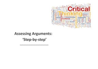 Assessing Arguments:
‘Step-by-step’

 