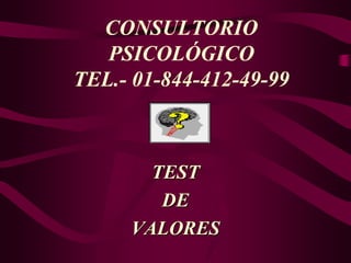 CONSULTORIO
PSICOLÓGICO
TEL.- 01-844-412-49-99

TEST
DE
VALORES

 