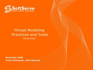Threat Modeling
Practices and Tools
Overview

November 2008
Yulian Slobodyan, Oleh Basarab

 