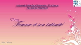 Université Mouloud Mammeri Tizi-Ouzou
Faculté de médecine

Femme et son intimité
Amel Ammar

 