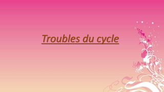 Troubles du cycle

 