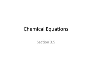 Chemical Equations
Section 3.5

 