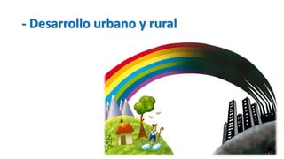 - Desarrollo urbano y rural
 