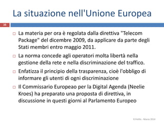 La situazione nell'Unione Europea
 La materia per ora è regolata dalla direttiva "Telecom
Package" del dicembre 2009, da ...