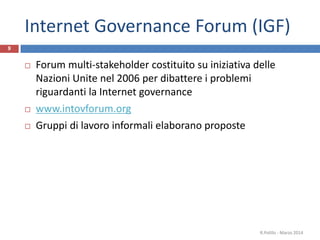 Internet Governance Forum (IGF)
 Forum multi-stakeholder costituito su iniziativa delle
Nazioni Unite nel 2006 per dibatt...
