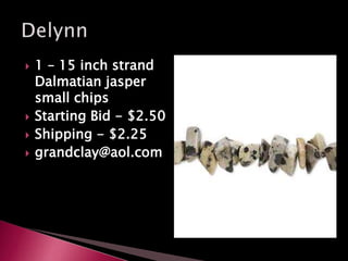  1 – 15 inch strand
Dalmatian jasper
small chips
 Starting Bid - $2.50
 Shipping - $2.25
 grandclay@aol.com
 