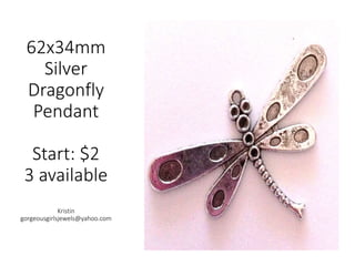 62x34mm
Silver
Dragonfly
Pendant
Start: $2
3 available
Kristin
gorgeousgirlsjewels@yahoo.com
 
