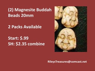 RileysTreasures@comcast.net
(2) Magnesite Buddah
Beads 20mm
2 Packs Available
Start: $.99
SH: $2.35 combine
 