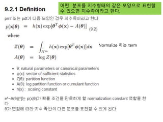 Normalize 하는 term
어떤 분포를 지수형태의 같은 모양으로 표현할
수 있으면 지수족이라고 한다.
족
 