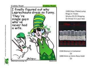 1500 Silver Plated Jump
Rings in 7 Sizes
$4 plus $3.25 Shipping
Or throw it in your box
1500 Bronze in Container
$3
1000 4mm or 6mm Rose Gold
$3
 