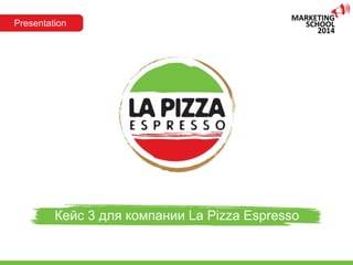 Кейс 3 для компании La Pizza Espresso
Presentation
 